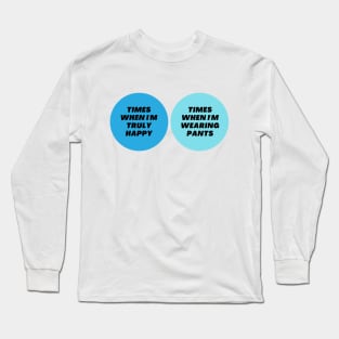 Venn Diagram: Times when I’m truly happy - Times when I’m wearing pants Long Sleeve T-Shirt